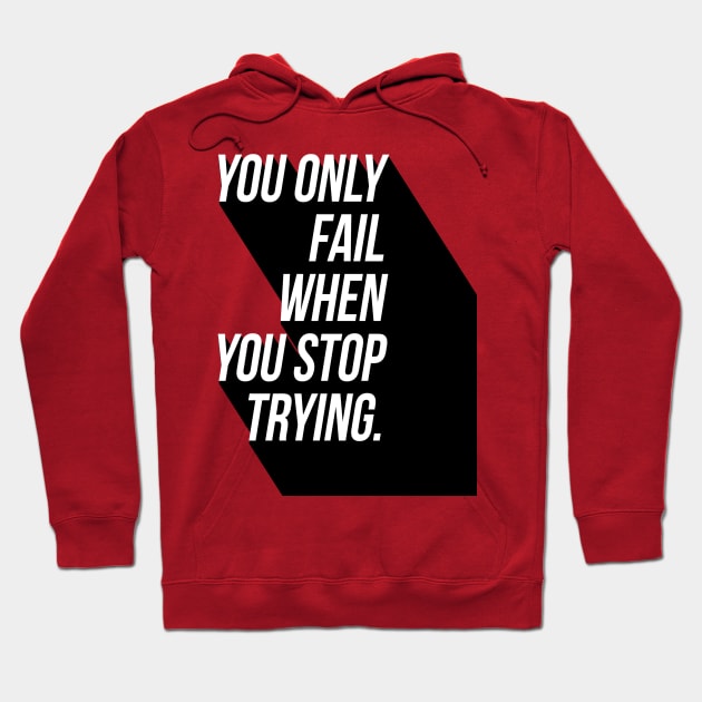 You Only Fail When You Stop Trying Hoodie by GMAT